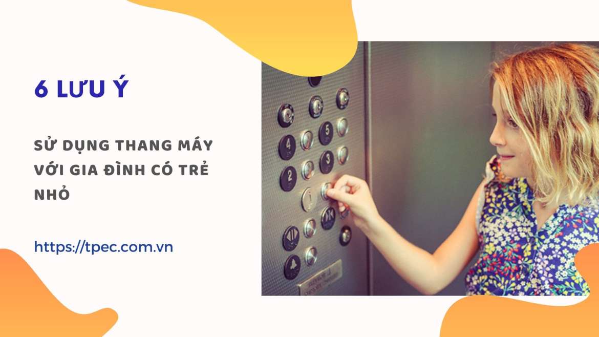 6 Lưu ý sử dụng thang máy với gia đình có trẻ nhỏ 6 Lưu ý sử dụng thang máy với gia đình có trẻ nhỏ