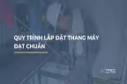 Quy trình lắp đặt thang máy đạt chuẩn